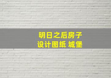 明日之后房子设计图纸 城堡